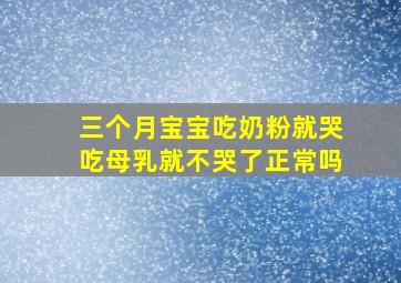 三个月宝宝吃奶粉就哭吃母乳就不哭了正常吗