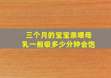 三个月的宝宝亲喂母乳一般吸多少分钟会饱