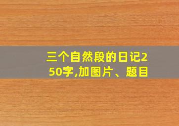 三个自然段的日记250字,加图片、题目