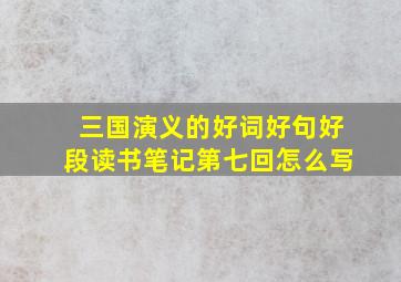 三国演义的好词好句好段读书笔记第七回怎么写