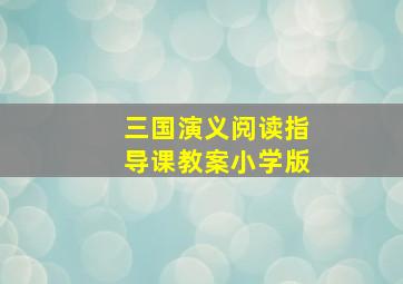 三国演义阅读指导课教案小学版