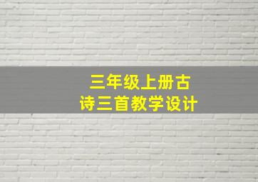 三年级上册古诗三首教学设计