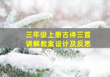 三年级上册古诗三首讲解教案设计及反思