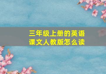 三年级上册的英语课文人教版怎么读