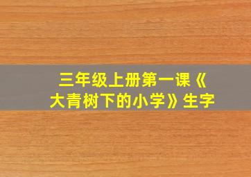 三年级上册第一课《大青树下的小学》生字