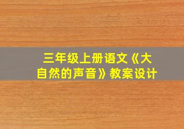 三年级上册语文《大自然的声音》教案设计