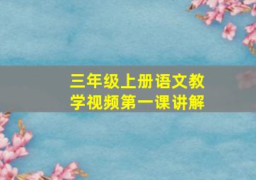 三年级上册语文教学视频第一课讲解