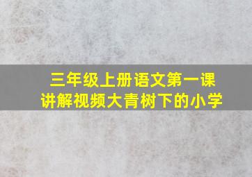 三年级上册语文第一课讲解视频大青树下的小学