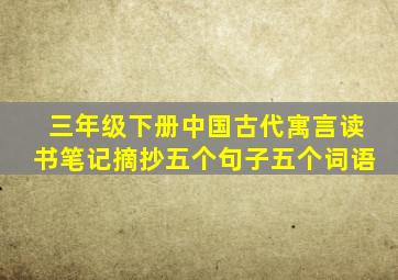 三年级下册中国古代寓言读书笔记摘抄五个句子五个词语