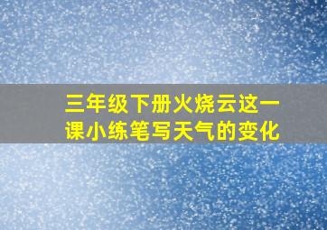 三年级下册火烧云这一课小练笔写天气的变化