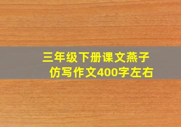 三年级下册课文燕子仿写作文400字左右