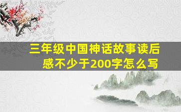 三年级中国神话故事读后感不少于200字怎么写