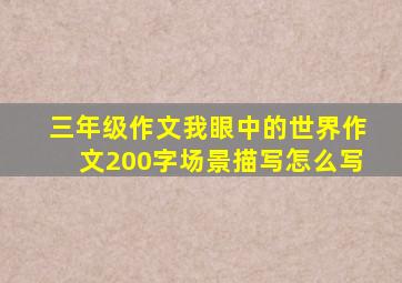 三年级作文我眼中的世界作文200字场景描写怎么写