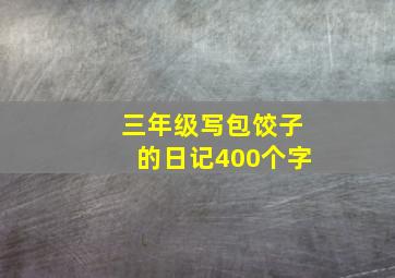 三年级写包饺子的日记400个字