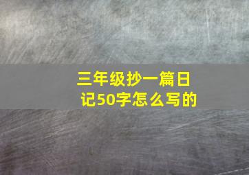 三年级抄一篇日记50字怎么写的