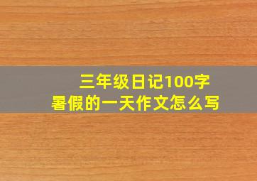 三年级日记100字暑假的一天作文怎么写