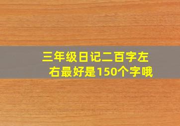 三年级日记二百字左右最好是150个字哦