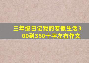 三年级日记我的寒假生活300到350十字左右作文