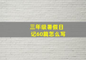 三年级暑假日记60篇怎么写