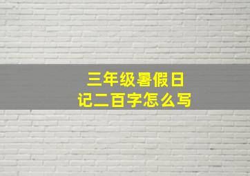 三年级暑假日记二百字怎么写