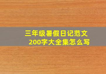 三年级暑假日记范文200字大全集怎么写