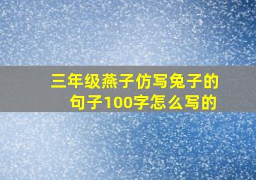 三年级燕子仿写兔子的句子100字怎么写的