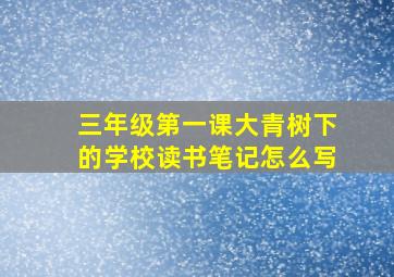 三年级第一课大青树下的学校读书笔记怎么写