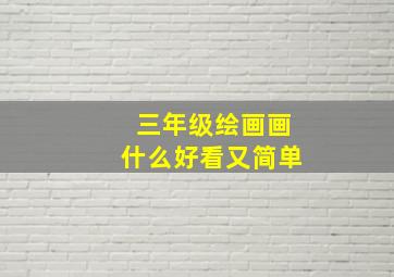 三年级绘画画什么好看又简单