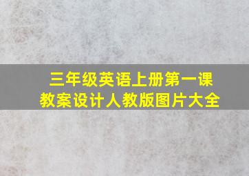 三年级英语上册第一课教案设计人教版图片大全