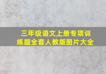 三年级语文上册专项训练题全套人教版图片大全