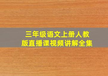 三年级语文上册人教版直播课视频讲解全集