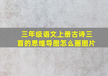 三年级语文上册古诗三首的思维导图怎么画图片