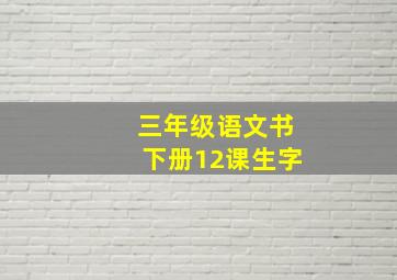 三年级语文书下册12课生字