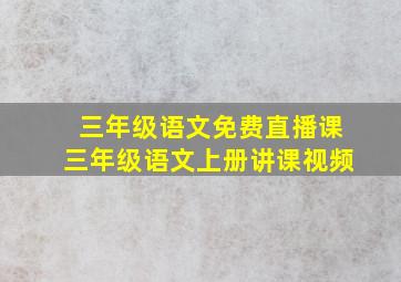 三年级语文免费直播课三年级语文上册讲课视频