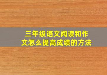 三年级语文阅读和作文怎么提高成绩的方法