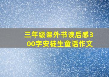 三年级课外书读后感300字安徒生童话作文