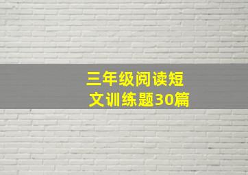 三年级阅读短文训练题30篇