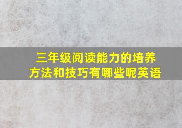 三年级阅读能力的培养方法和技巧有哪些呢英语