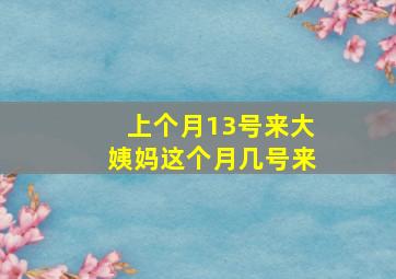 上个月13号来大姨妈这个月几号来