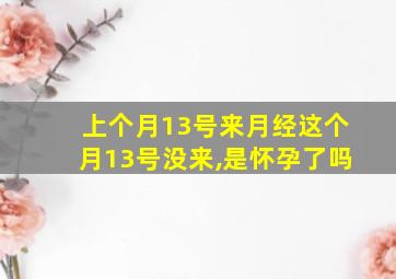 上个月13号来月经这个月13号没来,是怀孕了吗