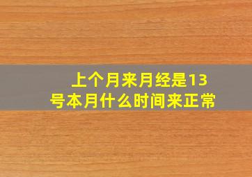 上个月来月经是13号本月什么时间来正常