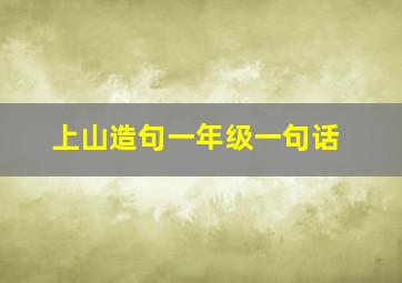 上山造句一年级一句话