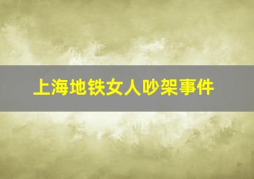 上海地铁女人吵架事件