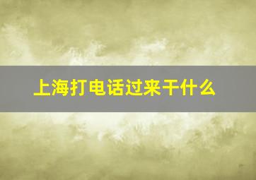 上海打电话过来干什么