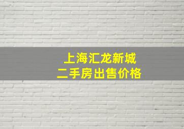 上海汇龙新城二手房出售价格