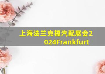 上海法兰克福汽配展会2024Frankfurt