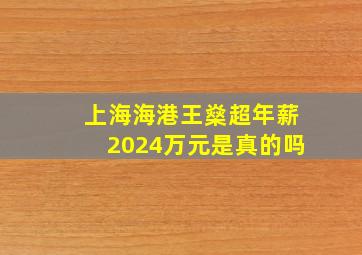 上海海港王燊超年薪2024万元是真的吗