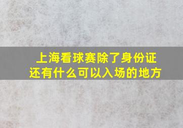 上海看球赛除了身份证还有什么可以入场的地方