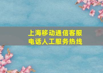 上海移动通信客服电话人工服务热线