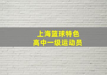 上海篮球特色高中一级运动员